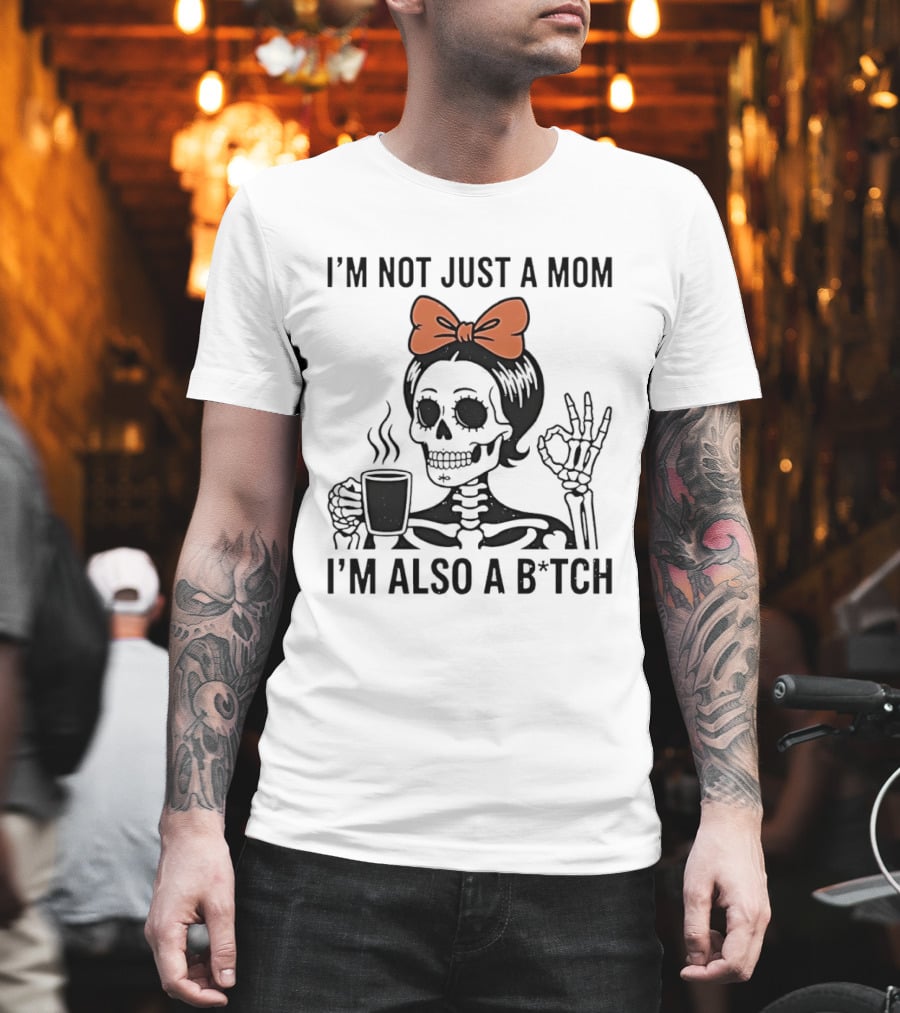 I'm Not Just A Mom I'm Also A B*tch Skeleton With Coffee And Bow T-Shirt