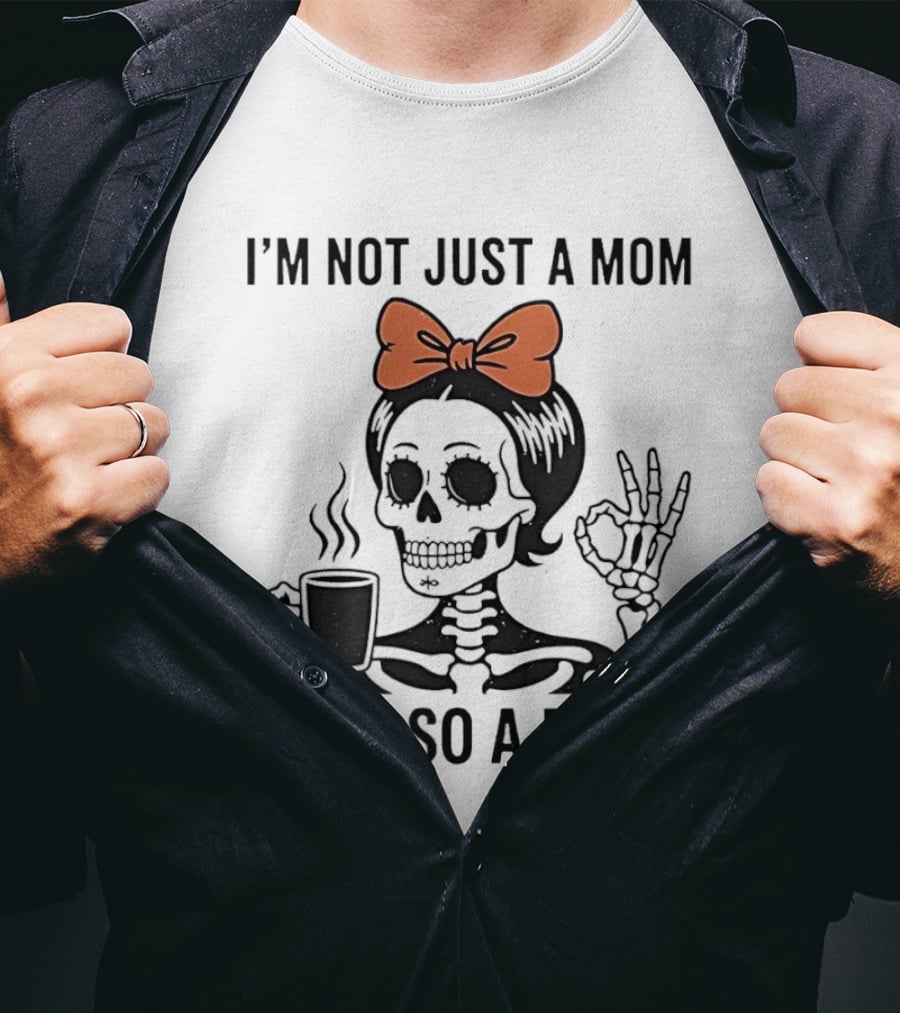 I'm Not Just A Mom I'm Also A B*tch Skeleton With Coffee And Bow T-Shirt