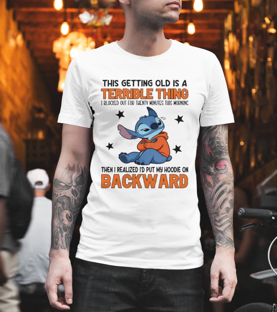 Stitch This Getting Old Is A Terrible Thing I Blacked Out For Twenty Minutes Then I Realized I'd Put My On Backward T-Shirt