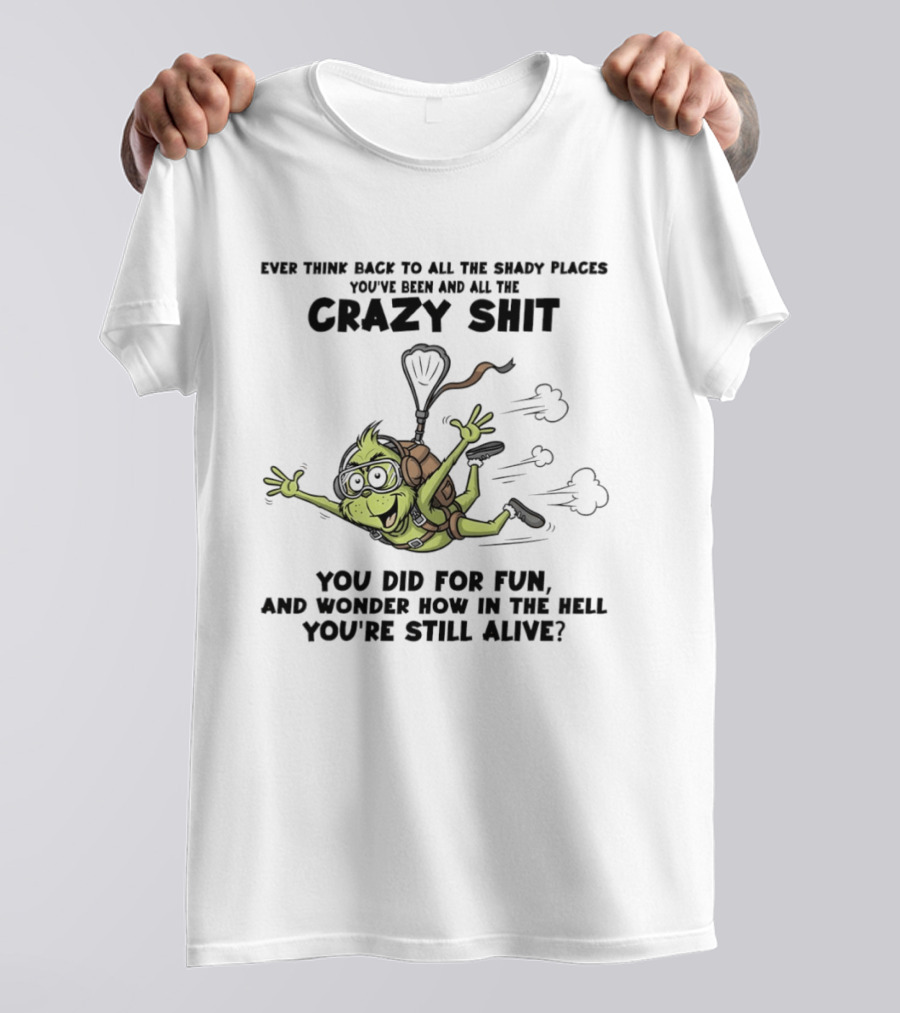 Ever Think Back To All The Shady Places You've Been And All The Crazy Shit You Did For Fun Wonder How You're Still Alive Turtle T-Shirt