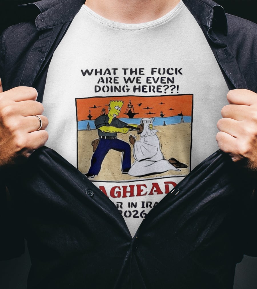 What The Fck Are We Even Doing Here Raghead War In Iran 2026 T-Shirt