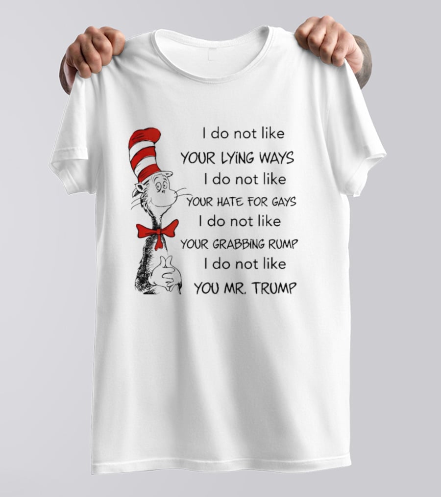 I Do Not Like Your Lying Ways Your Hate For Gays Your Grabbing Rump You Mr. Trump T-Shirt