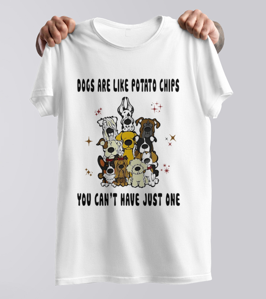 Dogs Are Like Potato Chips You Can't Have Just One Funny Dog Lovers Puppy Humor T-Shirt