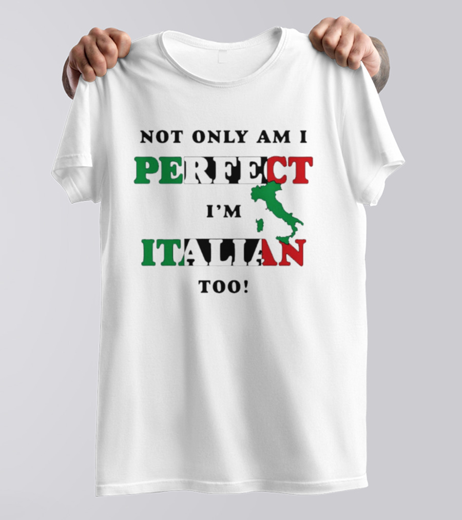 Not Only Am I Perfect I'm Italian Too Map Of Italy T-Shirt