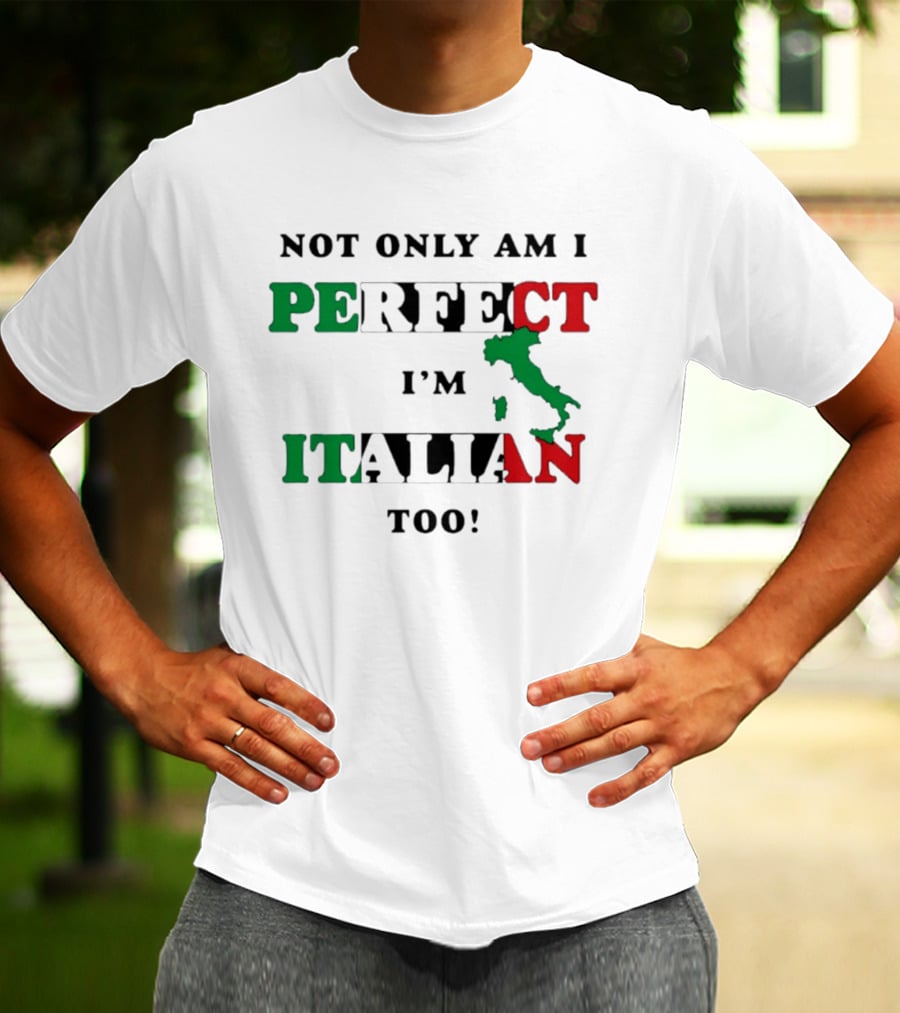 Not Only Am I Perfect I'm Italian Too Map Of Italy T-Shirt