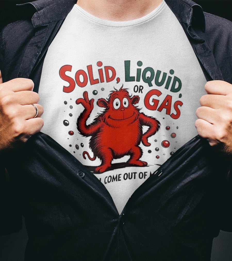 Solid Liquid Or Gas What Will Come Out Of My Ass Dr Seuss T-Shirt