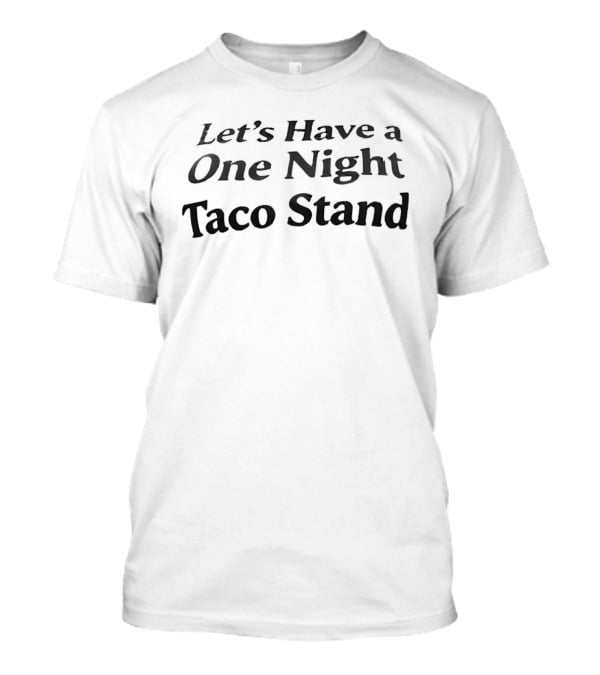 Let's Have A One Night Taco Stand T-Shirt