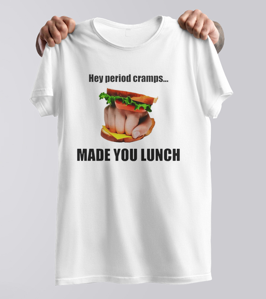 Hey Period Cramps Fist Bump Hamburger Made You Lunch T-Shirt