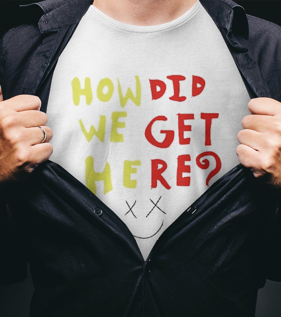 How Did We Get Here XX Smile Face T-Shirt