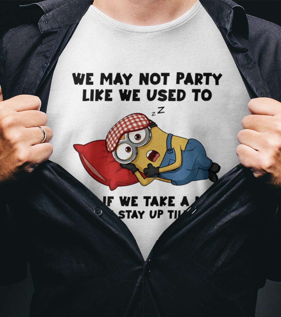 Minion Nap Party Like We Used To Stay Up Till Dark T-Shirt