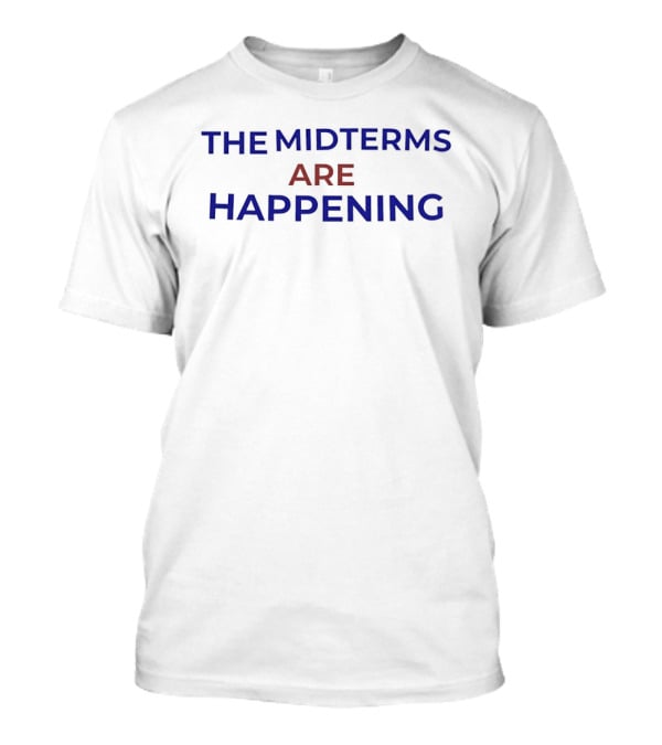 The Midterms Are Happening Bold Election Message T-Shirt