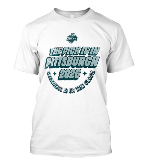 Pittsburgh 2026 The Pick Is In Greatness Is On The T-Shirt