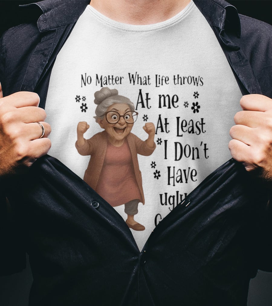 No Matter What Life Throws At Me At Least I Don't Have Ugly Grandkids Funny Grandma T-Shirt