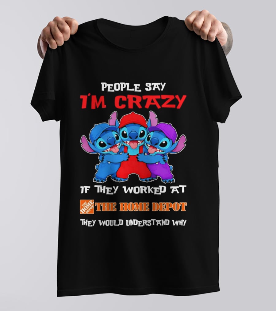 People Say I'm Crazy If They Worked At The Home Depot They Would Understand Why Blue Characters T-Shirt
