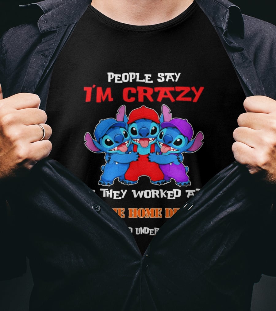 People Say I'm Crazy If They Worked At The Home Depot They Would Understand Why Blue Characters T-Shirt