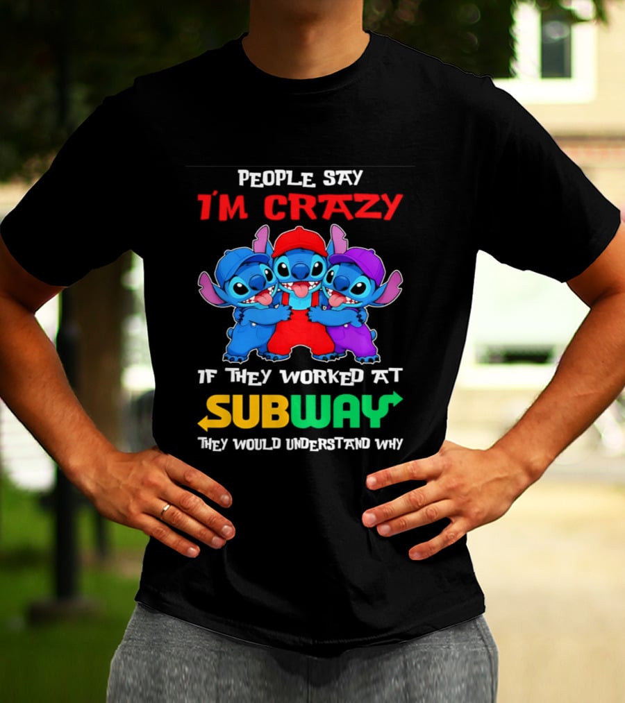 People Say I'm Crazy If They Worked At Subway They Would Understand Why With Blue Characters T-Shirt