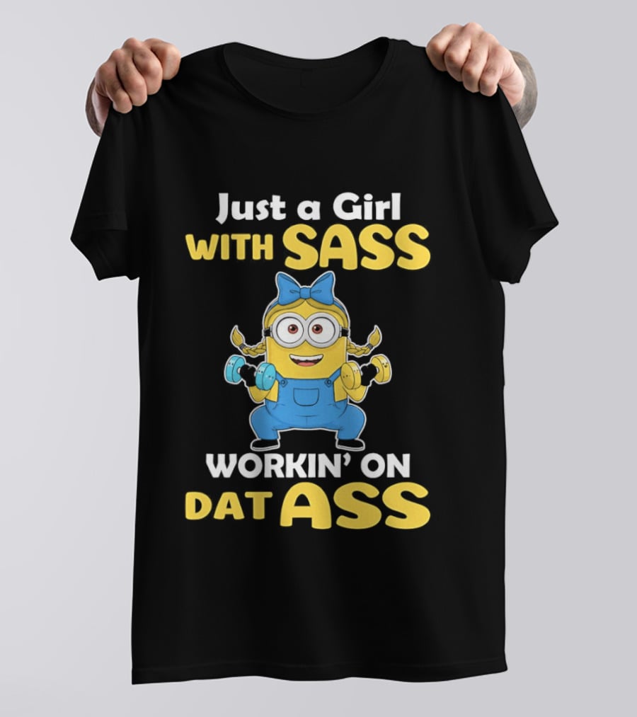 Just A Girl With Sass Minion Workin' On Dat Ass T-Shirt