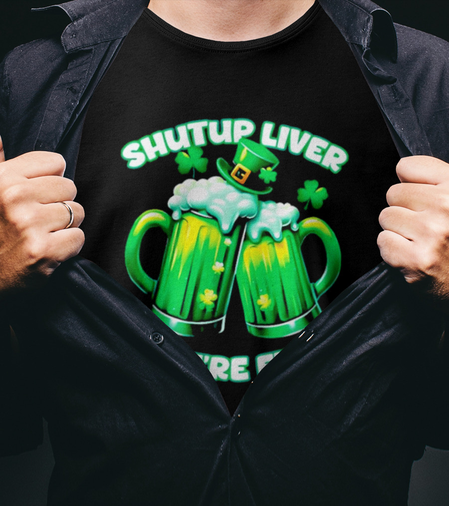 Shut Up Liver You're Fine Green Beer S Shamrock Hat T-Shirt