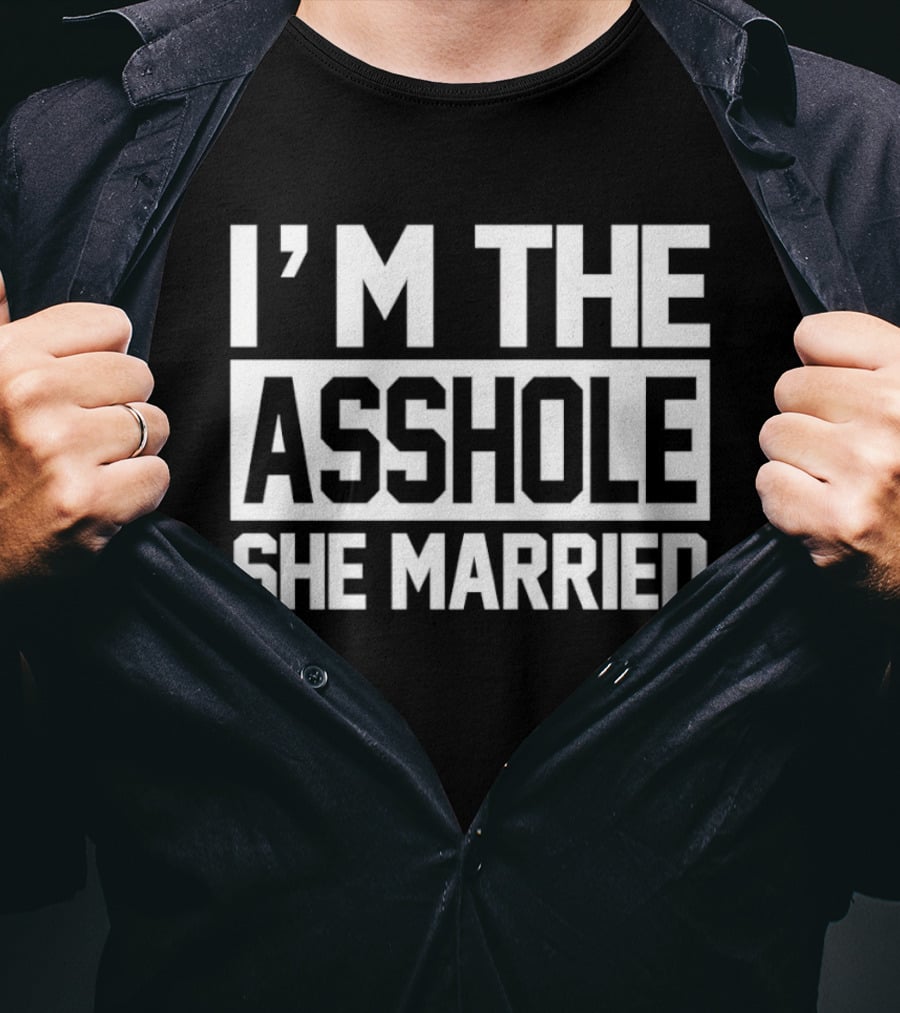 I'm The Asshole She Married T-Shirt