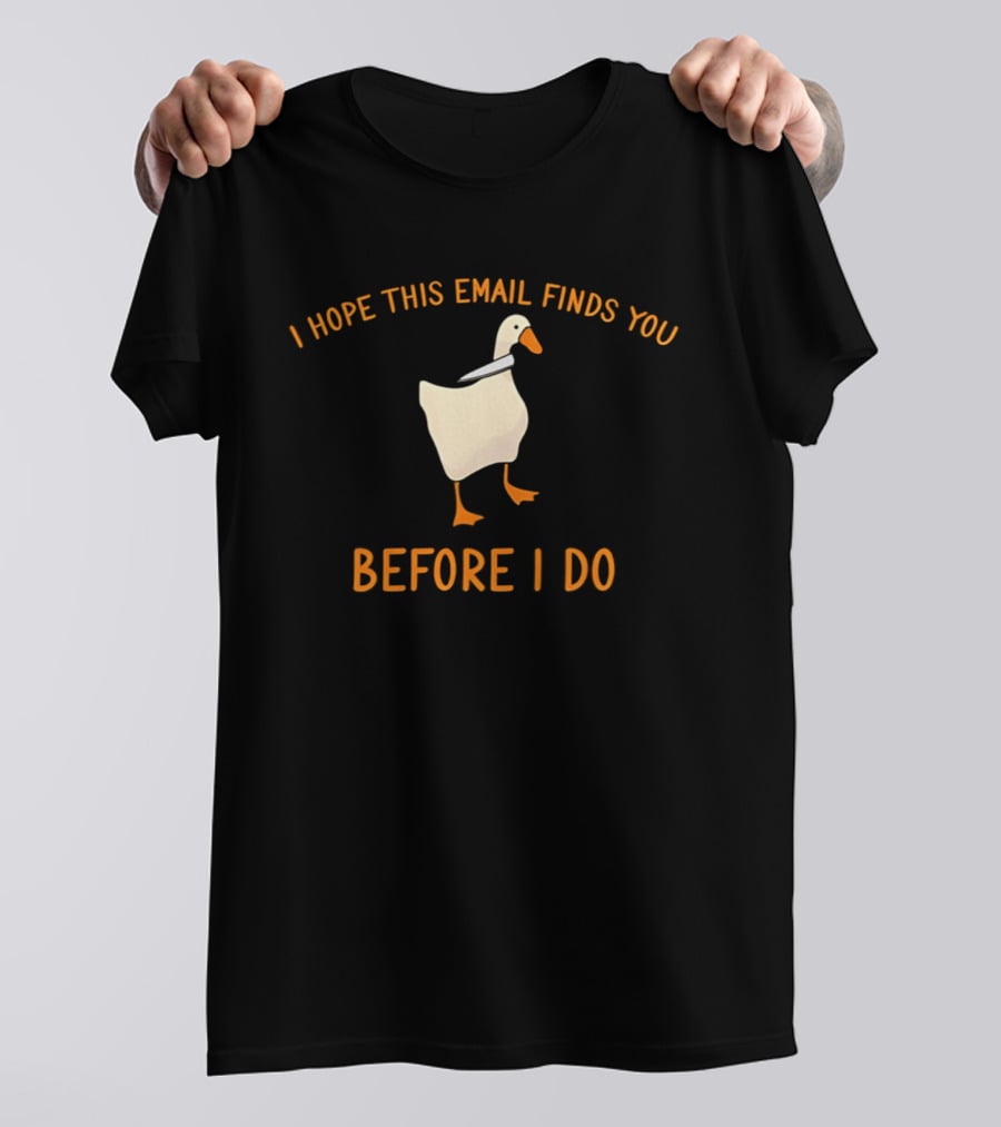 Silly Goose Humor I Hope This Email Finds You Before I Do T-Shirt