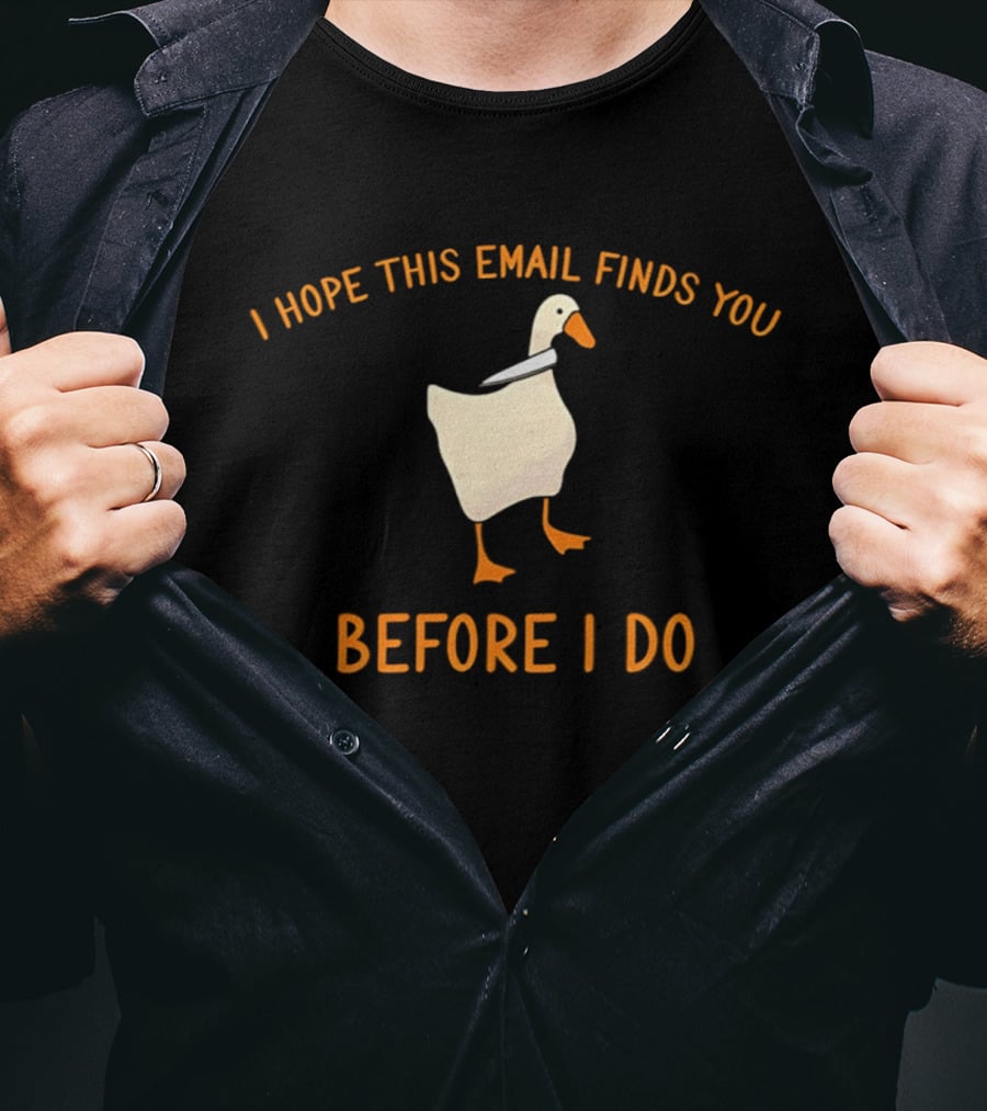 Silly Goose Humor I Hope This Email Finds You Before I Do T-Shirt