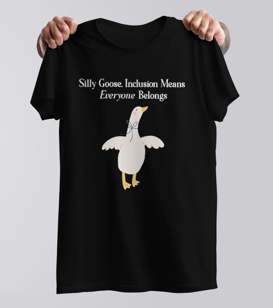Silly Goose Inclusion Means Everyone Belongs T-Shirt