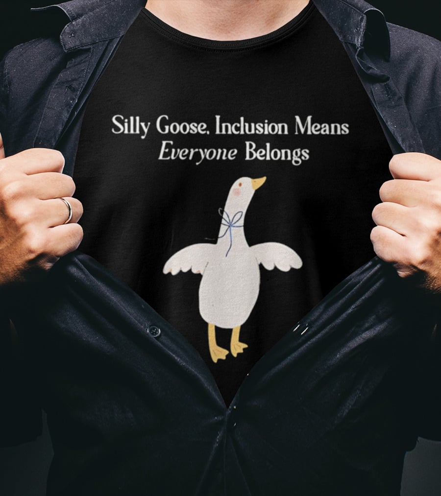 Silly Goose Inclusion Means Everyone Belongs T-Shirt