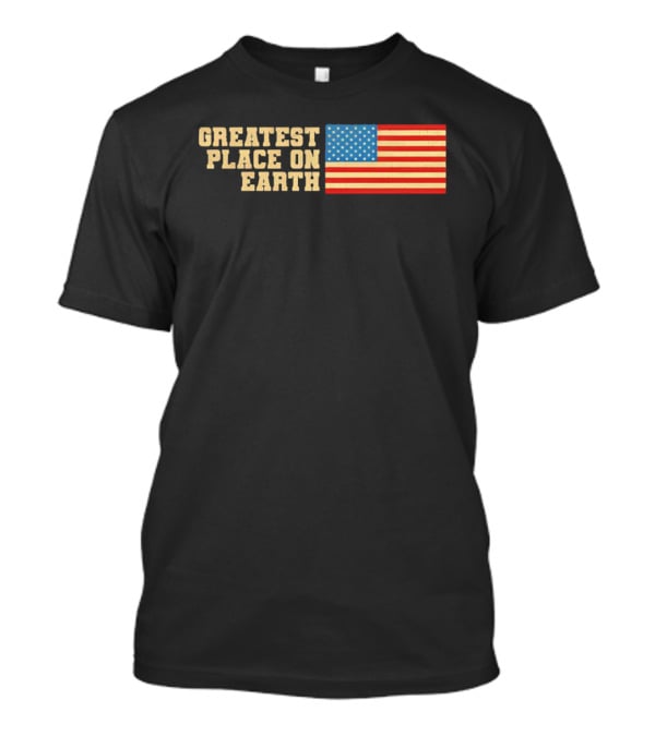 Greatest Place On Earth American Flag T-Shirt