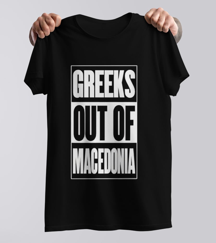 Greeks Out Of Macedonia T-Shirt