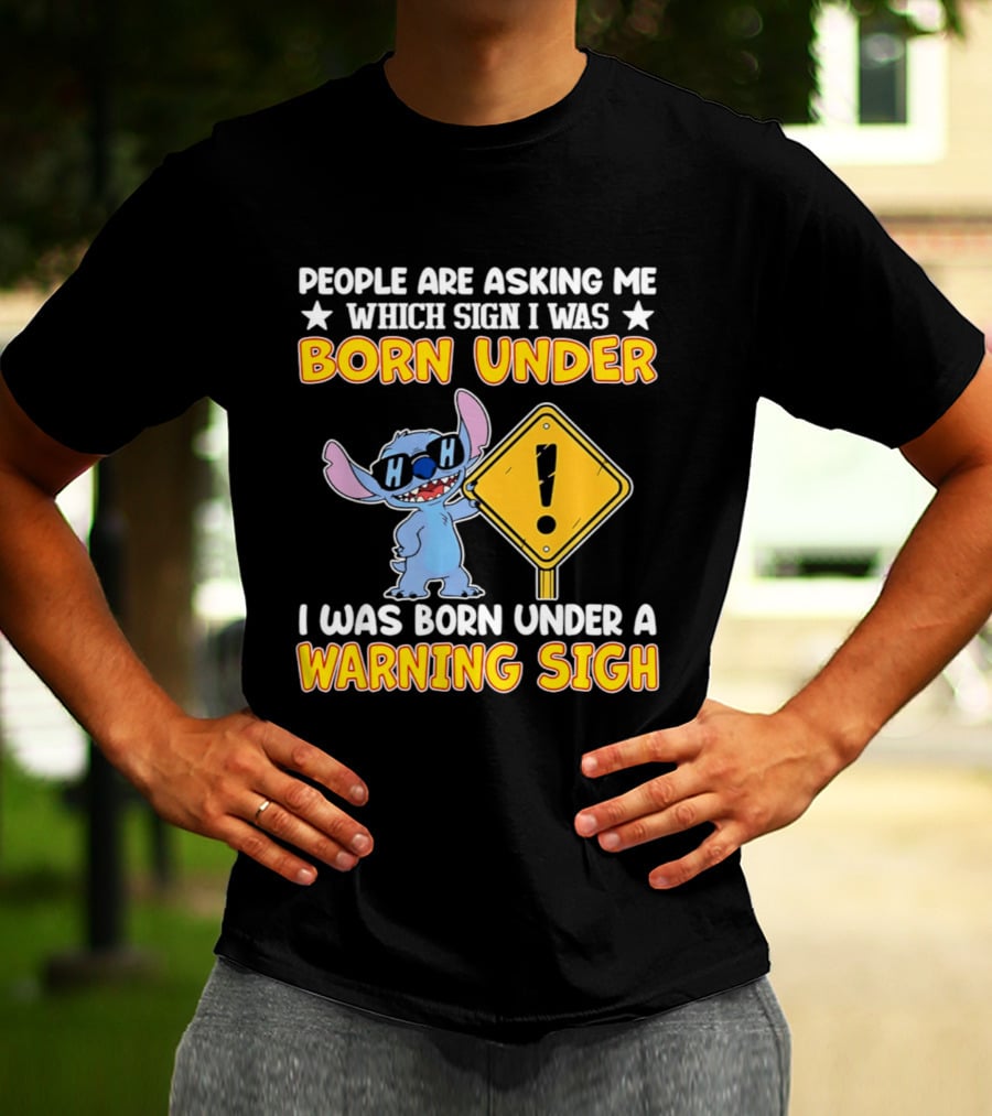 Stitch People Are Asking Me Which Sign I Was Born Under Warning Sigh T-Shirt