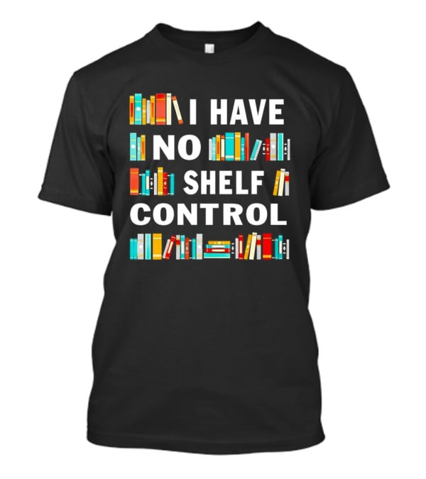 I Have No Shelf Control Book Lover Humor T-Shirt