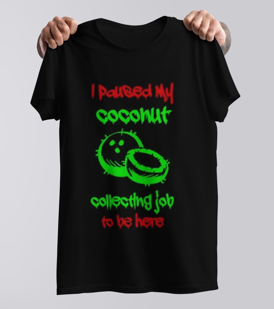 Paused My Coconut Collecting Job To Be Here Tropical Humor T-Shirt