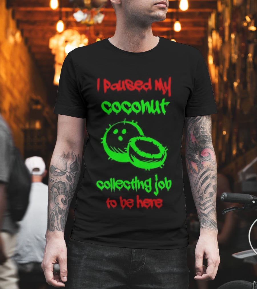 Paused My Coconut Collecting Job To Be Here Tropical Humor T-Shirt