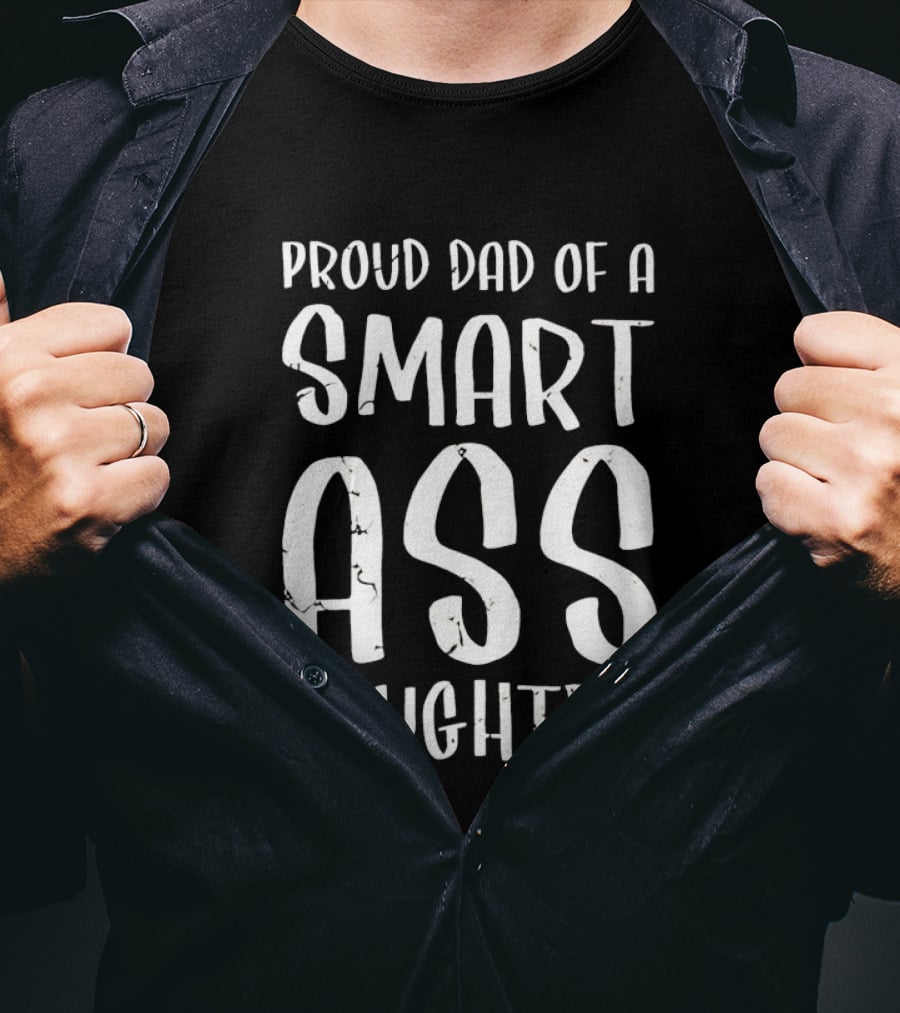 Proud Dad Of A Smart Ass Daughter Bold White Text Fatherhood T-Shirt