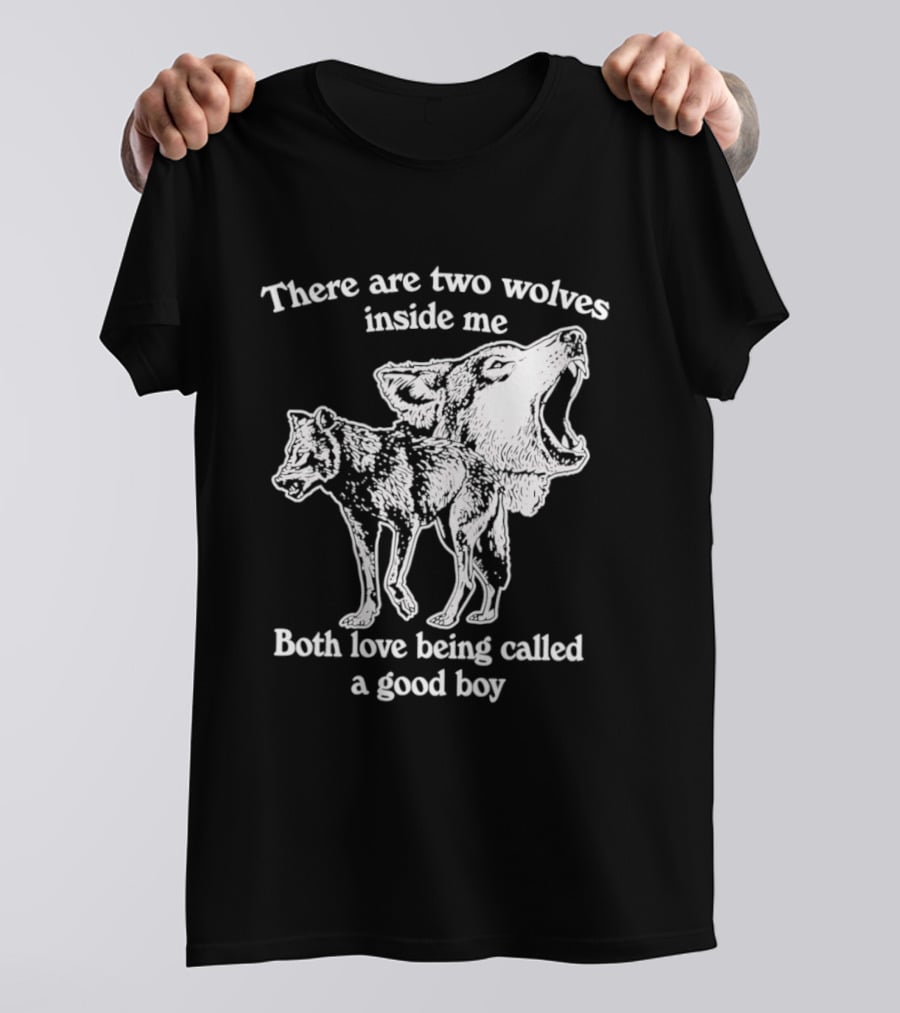 There Are Two Wolves Inside Me Both Love Being Called A Good Boy T-Shirt