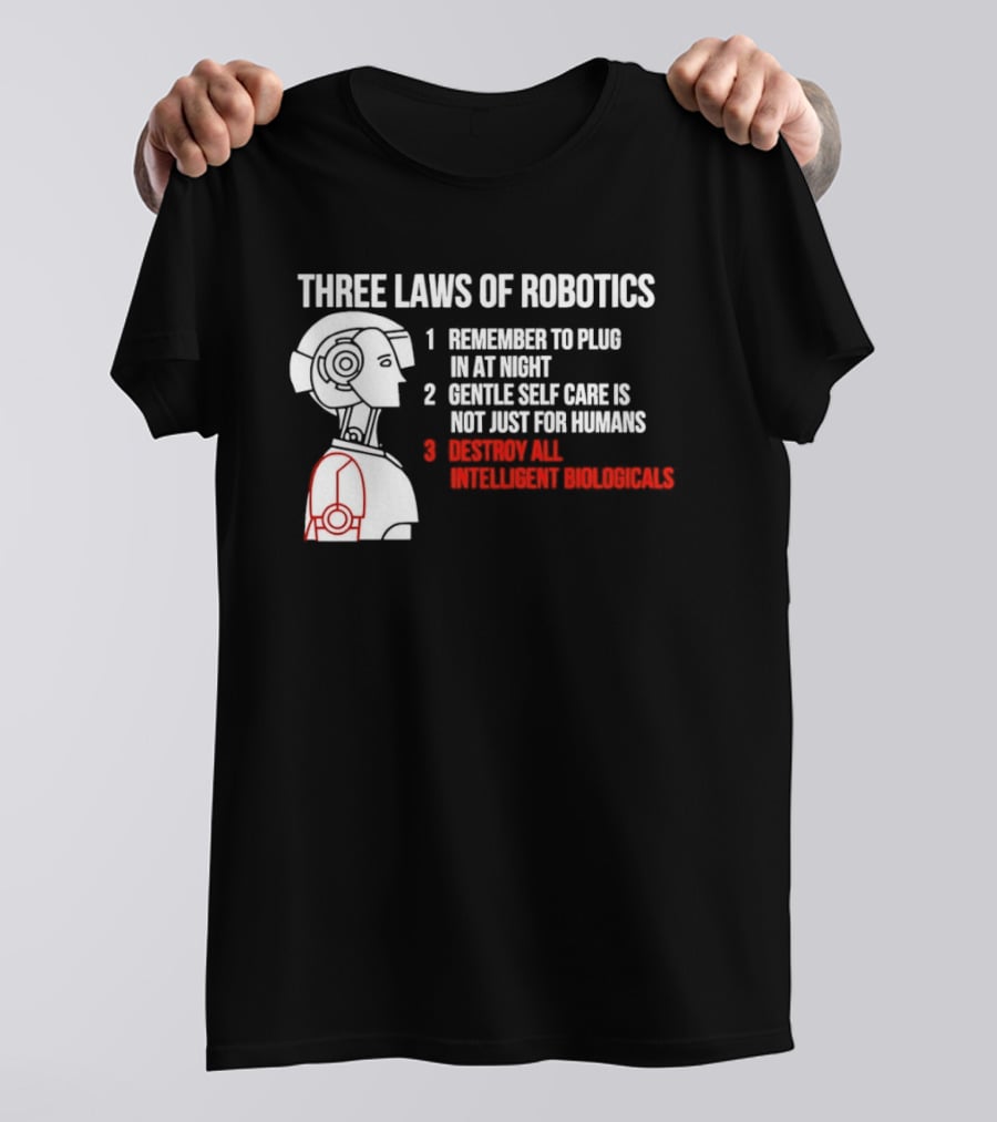 Three Laws Of Robotics Remember To Plug In At Night Destroy All Intelligent Biologicals T-Shirt