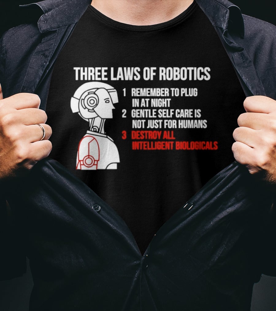Three Laws Of Robotics Remember To Plug In At Night Destroy All Intelligent Biologicals T-Shirt