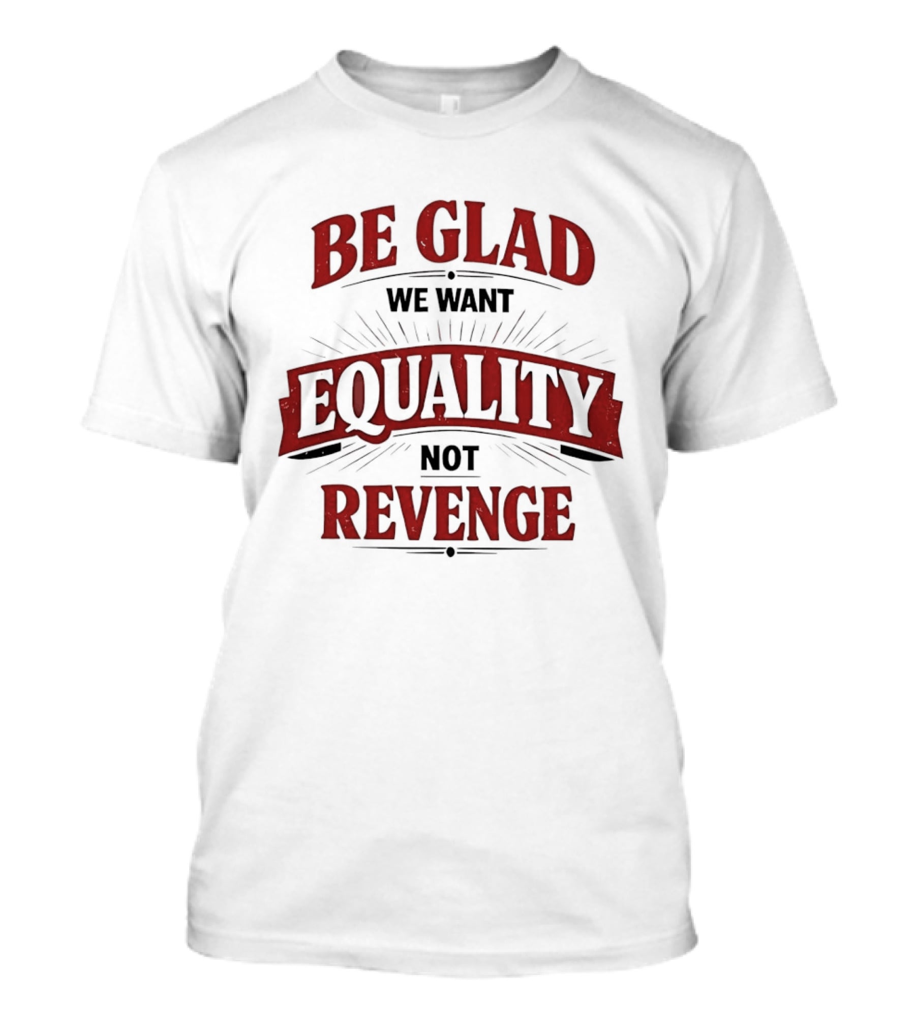Be Glad We Want Equality Not Revenge Bold Empowering Message T-Shirt