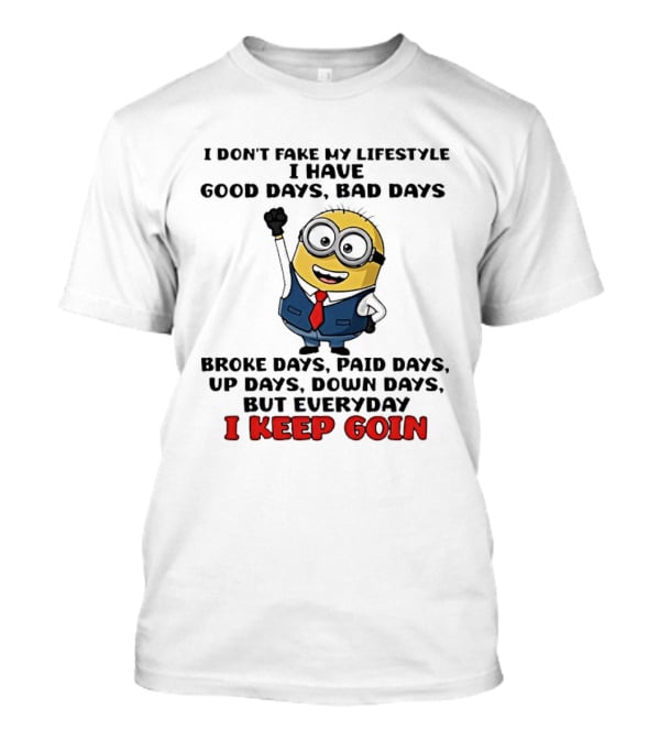 Classic Minion I Don't Fake My Lifestyle Good Days Bad Days Broke Days Paid Days Up Days Down Days Everyday I Keep Goin T-Shirt