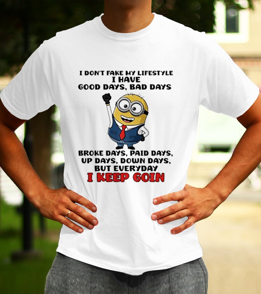 Classic Minion I Don't Fake My Lifestyle Good Days Bad Days Broke Days Paid Days Up Days Down Days Everyday I Keep Goin T-Shirt