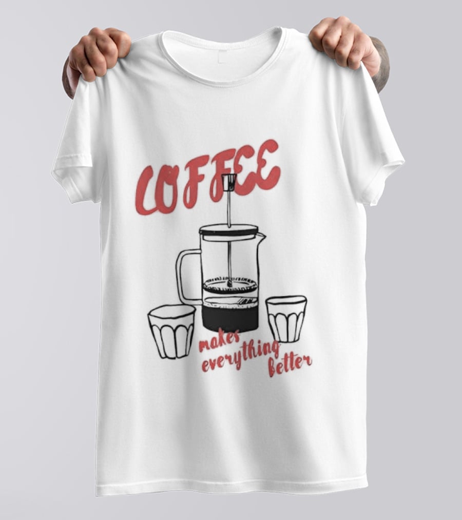 Coffee Makes Everything Better French Press T-Shirt