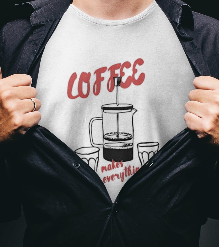 Coffee Makes Everything Better French Press T-Shirt