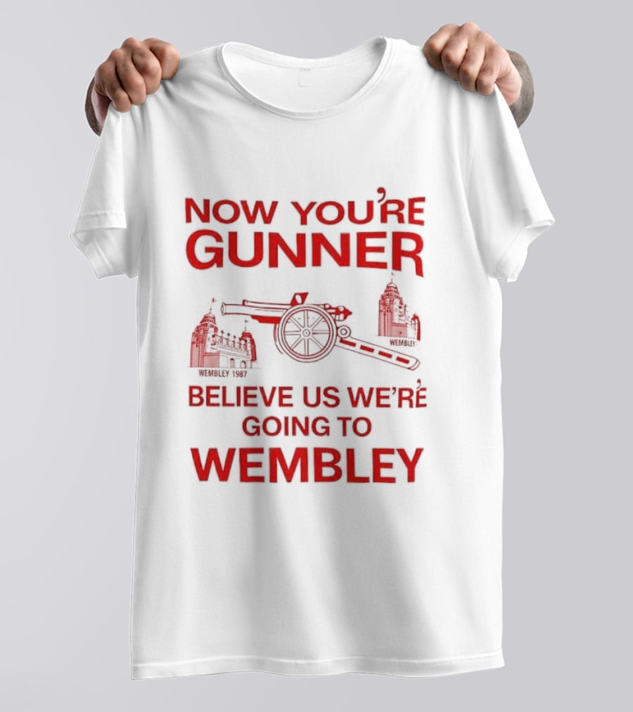 Now You're Gunner Believe Us We're Going To Wembley Cannon Football Stadium T-Shirt