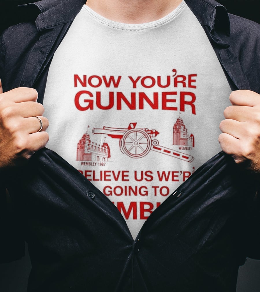 Now You're Gunner Believe Us We're Going To Wembley Cannon Football Stadium T-Shirt