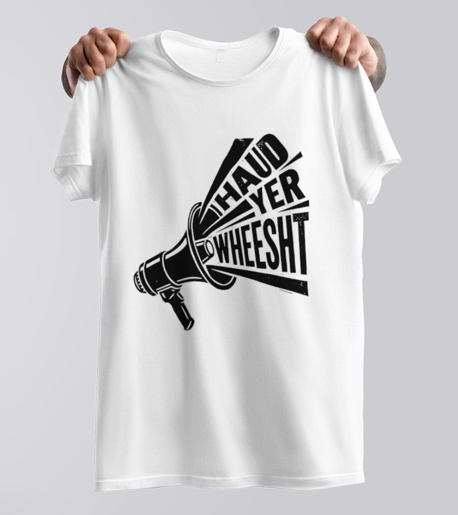 Haud Yer Wheesht Megaphone Scottish Phrase T-Shirt