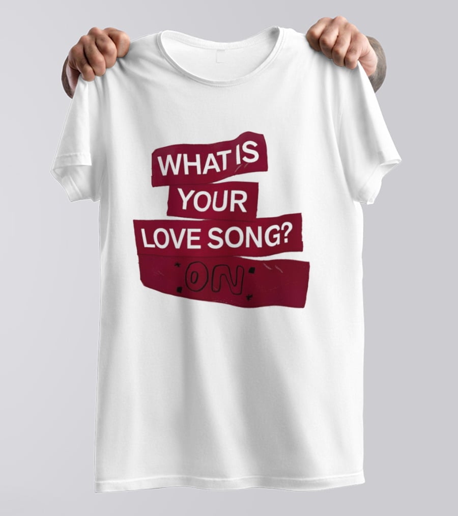 What Is Your Love Song On? T-Shirt