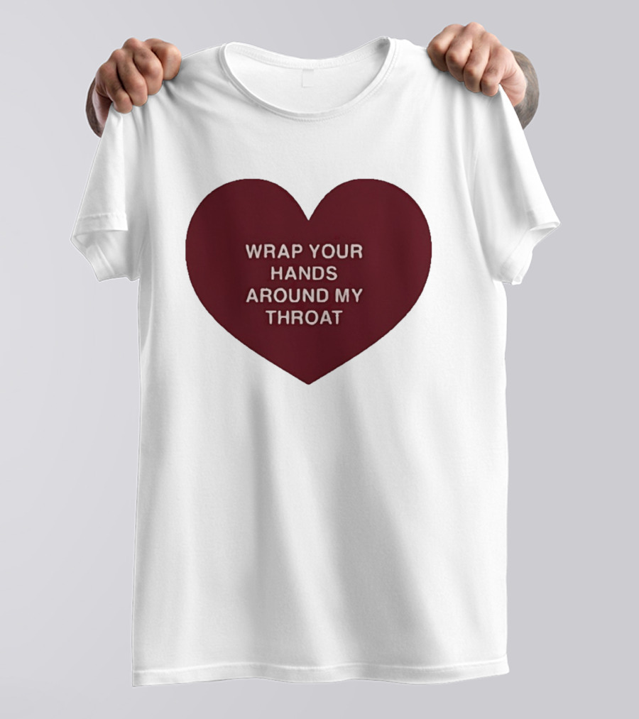 Wrap Your Hands Around My Throat Heart T-Shirt