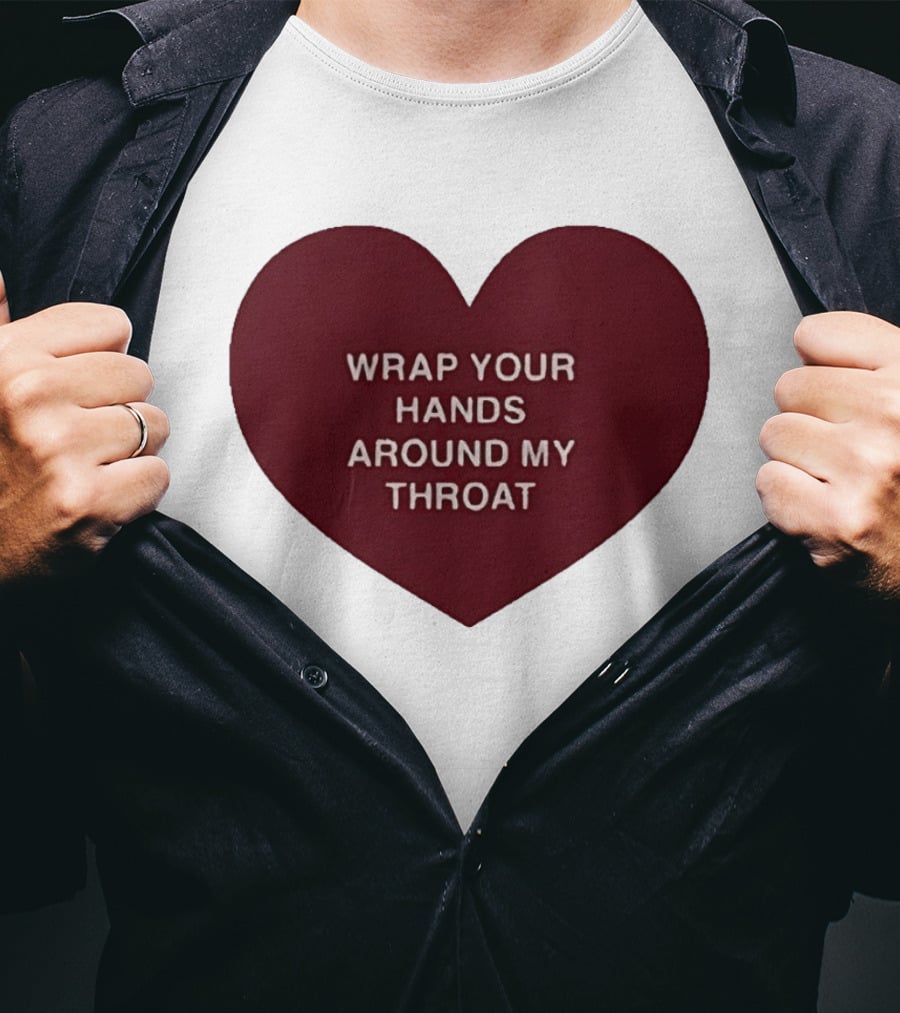Wrap Your Hands Around My Throat Heart T-Shirt