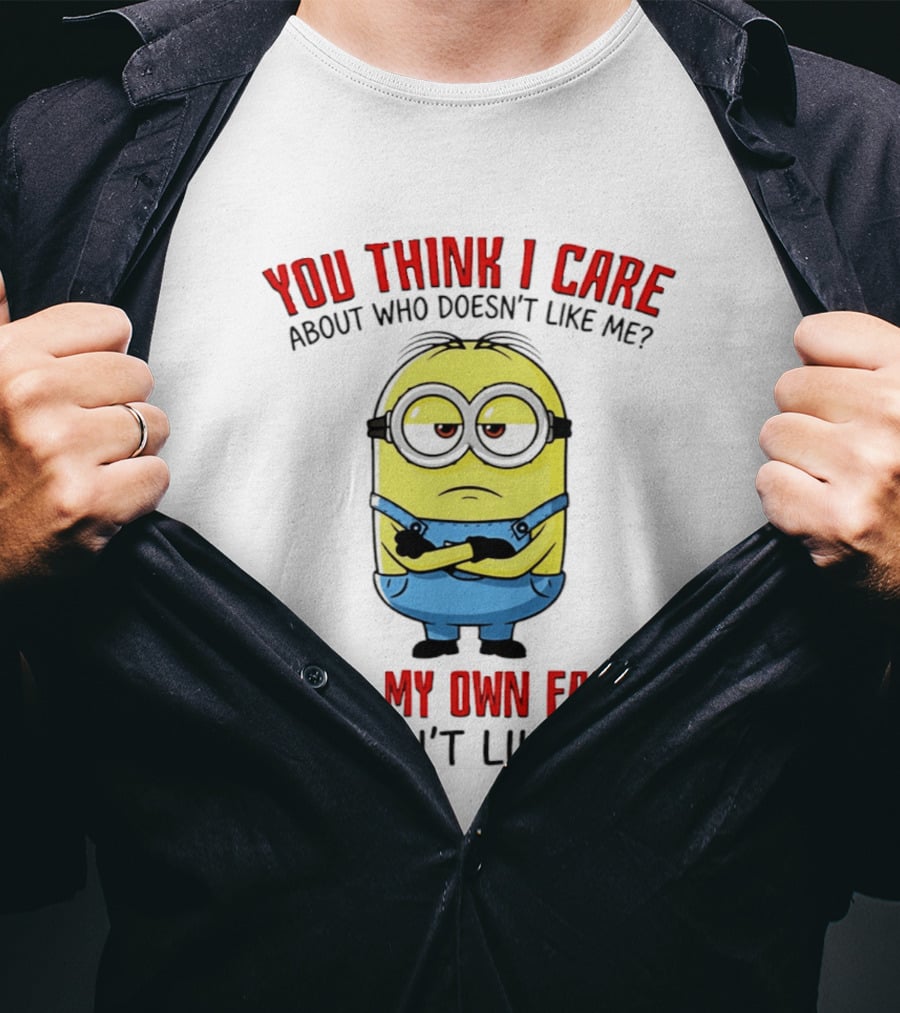 You Think I Care Minion My Own Family Doesn't Like Me T-Shirt