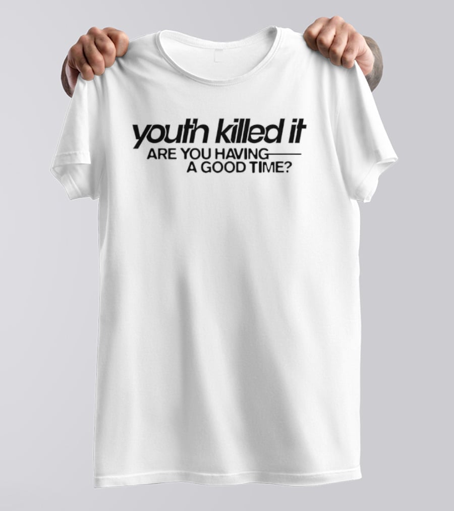 Youth Killed It Are You Having A Good Time Band Merch Phrase T-Shirt